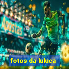 fotos da luluca